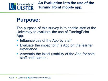 Purpose: The purpose of this survey is to enable staff at the University to evaluate the use of TurningPoint App:-  Influence use of the App by staff.