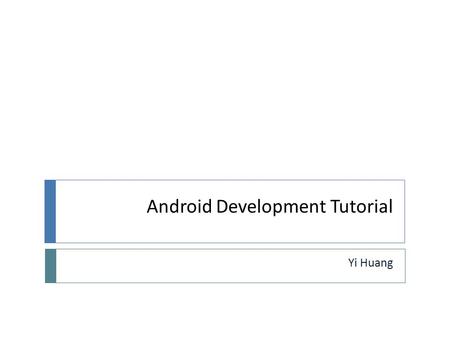 Android Development Tutorial Yi Huang. Contents 2  What’s Android  Android architecture  Android software development  ‘Hello World’ on Android 