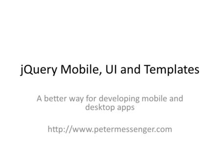 JQuery Mobile, UI and Templates A better way for developing mobile and desktop apps