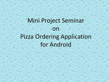 Mini Project Seminar on Pizza Ordering Application for Android