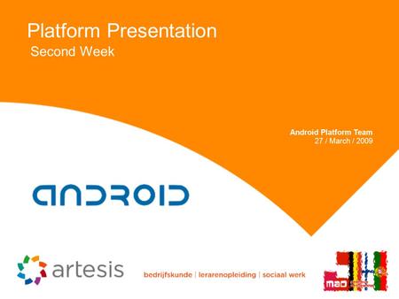 Platform Presentation Second Week Android Platform Team 27 / March / 2009.