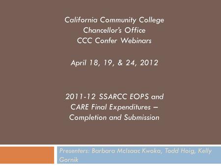 Presenters: Barbara McIsaac Kwoka, Todd Hoig, Kelly Gornik California Community College Chancellor’s Office CCC Confer Webinars April 18, 19, & 24, 2012.