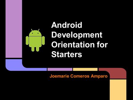 Joemarie Comeros Amparo Android Development Orientation for Starters.