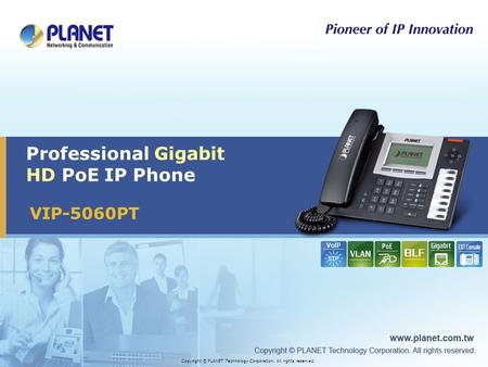 VIP-5060PT Professional Gigabit HD PoE IP Phone Copyright © PLANET Technology Corporation. All rights reserved.
