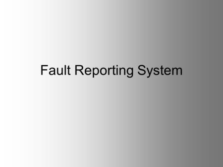 Fault Reporting System. Objective To capture the number of faults reported at the centers. Also this system will provide data of repeat faults, repeat.