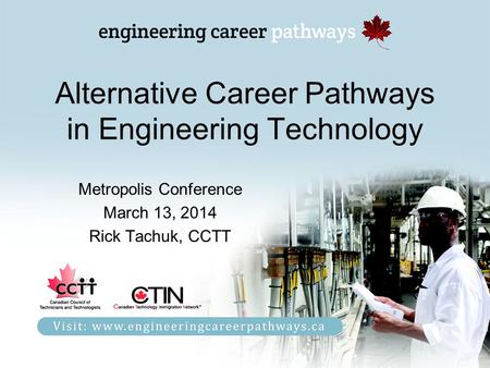 Alternative Career Pathways in Engineering Technology Metropolis Conference March 13, 2014 Rick Tachuk, CCTT.