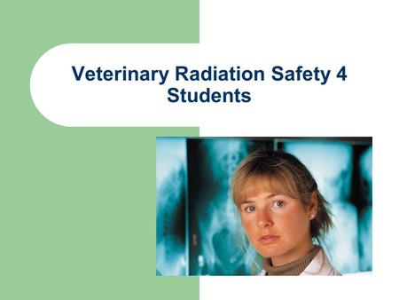 Veterinary Radiation Safety 4 Students Radiation Safety MA Law requires that persons who perform diagnostic radiology procedures on animal patients be.