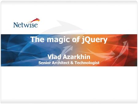 The magic of jQuery Vlad Azarkhin Senior Architect & Technologist.
