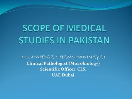 Dr.SHAHBAZ SHAMSHAD INAYAT Clinical Pathologist (Microbiology) Scientific Officer CLS. UAE Dubai.