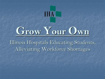 G row Y our O wn Illinois Hospitals Educating Students, Alleviating Workforce Shortages.