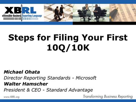Steps for Filing Your First 10Q/10K Michael Ohata Director Reporting Standards - Microsoft Walter Hamscher President & CEO - Standard Advantage.