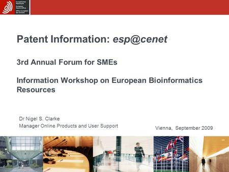 Patent Information: 3rd Annual Forum for SMEs Information Workshop on European Bioinformatics Resources Vienna, September 2009 Dr Nigel S. Clarke.