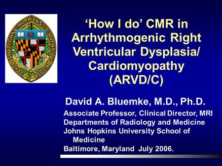 David A. Bluemke, M.D., Ph.D. Associate Professor, Clinical Director, MRI Departments of Radiology and Medicine Johns Hopkins University School of Medicine.