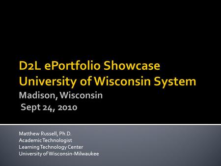Matthew Russell, Ph.D. Academic Technologist Learning Technology Center University of Wisconsin-Milwaukee.