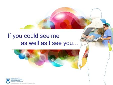 If you could see me as well as I see you…. 2 Who is it that can’t see you? Millions of patients come face-to-face with MRTs every year, yet Canadians.