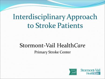 Interdisciplinary Approach to Stroke Patients Stormont-Vail HealthCare Primary Stroke Center.