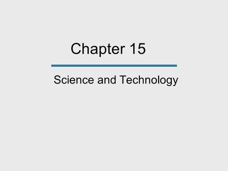 Chapter 15 Science and Technology. Science The process of discovering, explaining, and predicting natural or social phenomena. Technology The application.