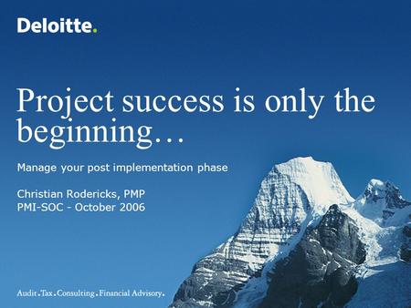 0 Project success © Deloitte & Touche LLP and affiliated entities. Project success is only the beginning… Manage your post implementation phase Christian.