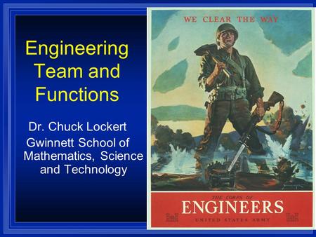 Engineering Team and Functions Dr. Chuck Lockert Gwinnett School of Mathematics, Science and Technology.