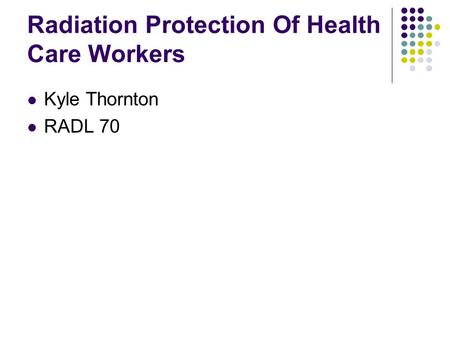 Radiation Protection Of Health Care Workers Kyle Thornton RADL 70.