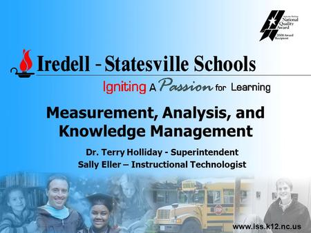 Www.iss.k12.nc.us Measurement, Analysis, and Knowledge Management Dr. Terry Holliday - Superintendent Sally Eller – Instructional Technologist.
