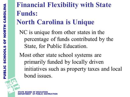 PUBLIC SCHOOLS OF NORTH CAROLINA STATE BOARD OF EDUCATION DEPARTMENT OF PUBLIC INSTRUCTION NC is unique from other states in the percentage of funds contributed.