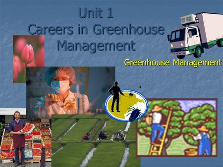 Unit 1 Careers in Greenhouse Management Greenhouse Management.