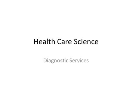 Health Care Science Diagnostic Services. What is Diagnostic Services? Workers in this area help with the diagnosis of illness and diseases. They may or.