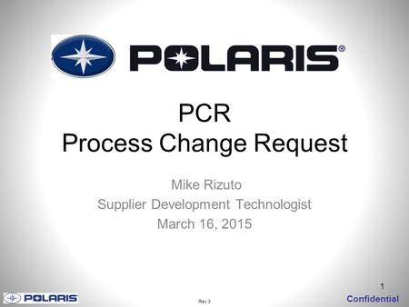 1 Confidential PCR Process Change Request Mike Rizuto Supplier Development Technologist March 16, 2015 Rev 3.