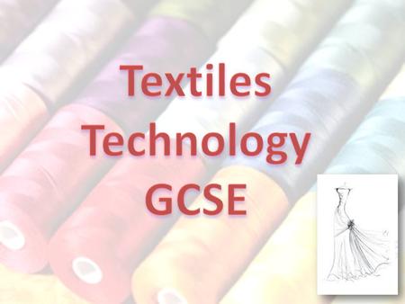 Design and make skills Designing and making a textile product Fibres and fabrics Finishing processes Components Product analysis Social, cultural, moral.