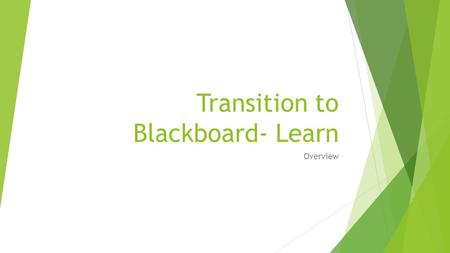 Transition to Blackboard- Learn Overview. What are we doing?  Moving from Angel to Blackboard-Learn  Not an upgrade, big leap  “Automatic” to a standard.