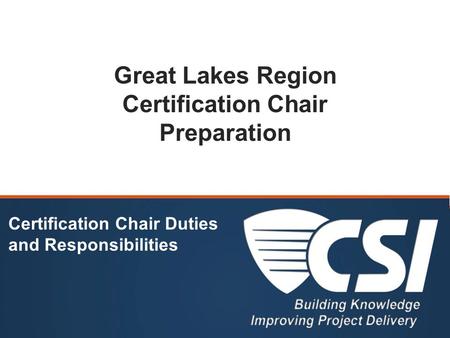 Great Lakes Region Certification Chair Preparation Certification Chair Duties and Responsibilities.