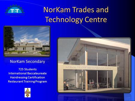 NorKam Trades and Technology Centre NorKam Secondary 725 Students International Baccalaureate Hairdressing Certification Restaurant Training Program.