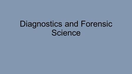 Diagnostics and Forensic Science. Diagnostics Services Diagnosis – determining the cause of an illness or condition Clinical Laboratory Scientists or.