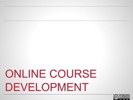 ONLINE COURSE DEVELOPMENT. WELCOME o Facilitator name Position at University Contact info.