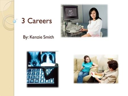 3 Careers By: Kenzie Smith. Ultrasound Technician An ultrasound technician performs medical diagnosis using high frequency sound waves and imaging techniques.