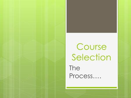 Course Selection The Process….. The cycle begins with:  PAR meeting in November/December to initiate the process  Further meetings in January to decide.