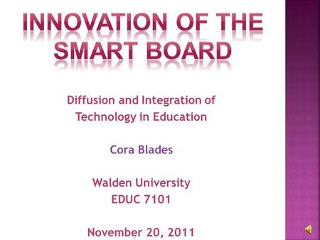 Diffusion and Integration of Technology in Education Cora Blades Walden University EDUC 7101 November 20, 2011.