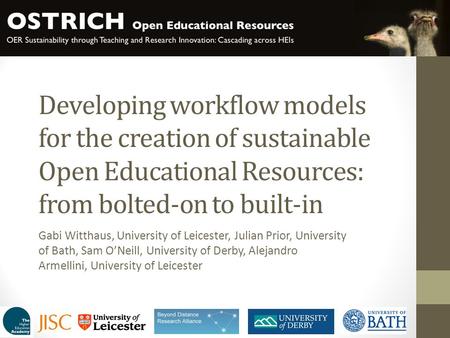 Developing workflow models for the creation of sustainable Open Educational Resources: from bolted-on to built-in Gabi Witthaus, University of Leicester,