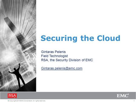 1© Copyright 2014 EMC Corporation. All rights reserved. Securing the Cloud Gintaras Pelenis Field Technologist RSA, the Security Division of EMC