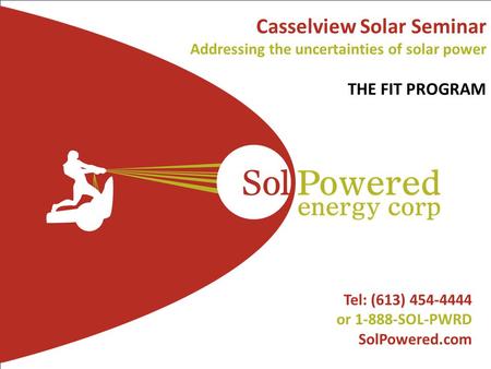 1 SolPowered Confidential l Tel: (613) 454-4444 or 1-888-SOL-PWRD SolPowered.com Casselview Solar Seminar Addressing the uncertainties of solar power THE.