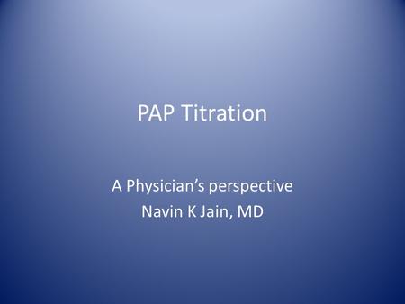 A Physician’s perspective Navin K Jain, MD