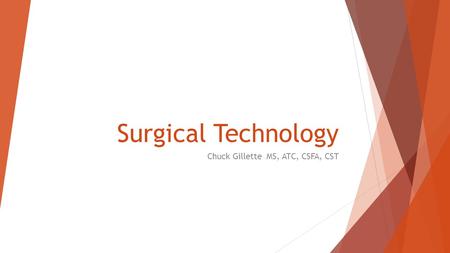 Surgical Technology Chuck Gillette MS, ATC, CSFA, CST.
