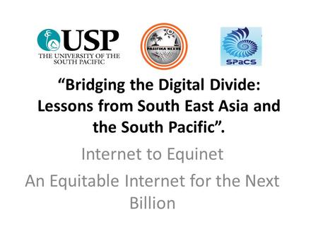 “Bridging the Digital Divide: Lessons from South East Asia and the South Pacific”. Internet to Equinet An Equitable Internet for the Next Billion.