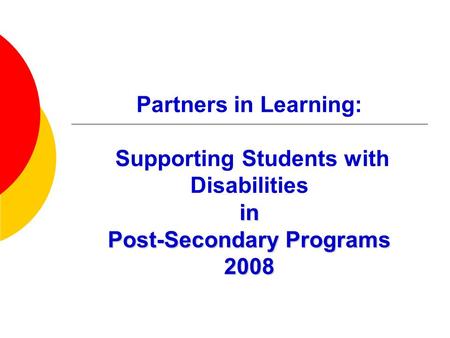 In Post-Secondary Programs 2008 Partners in Learning: Supporting Students with Disabilities in Post-Secondary Programs 2008.