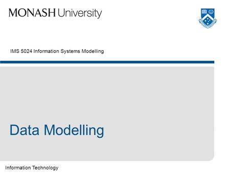 Information Technology IMS 5024 Information Systems Modelling Data Modelling.