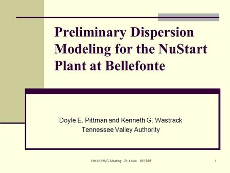 11th NUMUG Meeting - St. Louis 10/13/061 Preliminary Dispersion Modeling for the NuStart Plant at Bellefonte Doyle E. Pittman and Kenneth G. Wastrack Tennessee.
