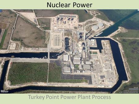 Nuclear Power Turkey Point Power Plant Process. Turkey Point Power Plant Built on 12, 700 acres in Homestead Opened in 1972 Cost to build both reactors.