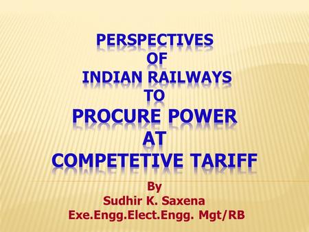 By Sudhir K. Saxena Exe.Engg.Elect.Engg. Mgt/RB. Electricity consumption over Indian Railways for traction & non-traction.