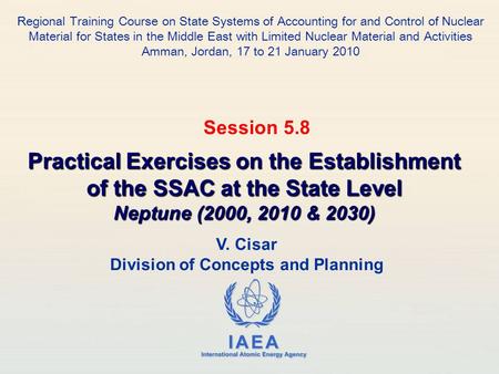 IAEA International Atomic Energy Agency V. Cisar Division of Concepts and Planning Practical Exercises on the Establishment of the SSAC at the State Level.